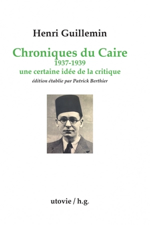 Chroniques du Caire : 1937-1939 : une certaine idée de la critique - Henri Guillemin