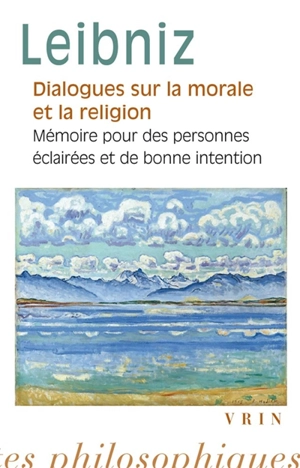 Dialogues sur la morale et la religion. Mémoire pour des personnes éclairées et de bonne intention - Gottfried Wilhelm Leibniz