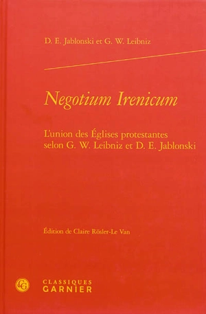 Negotium irenicum : l'union des Eglises protestantes selon G.W. Leibniz et D.E. Jablonski - Daniel Ernst Jablonski