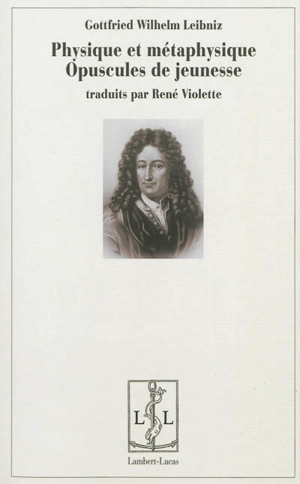 Physique et métaphysique : opuscules de jeunesse - Gottfried Wilhelm Leibniz