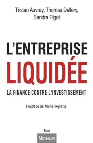 L'entreprise liquidée : la finance contre l'investissement - Tristan Auvray