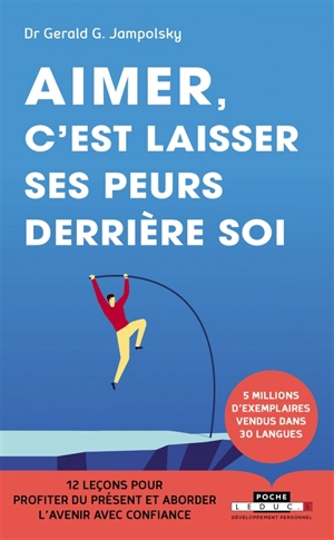 Aimer, c'est laisser ses peurs derrière soi : 12 leçons pour vivre dans le présent et aborder l'avenir avec confiance - Gerald G. Jampolsky