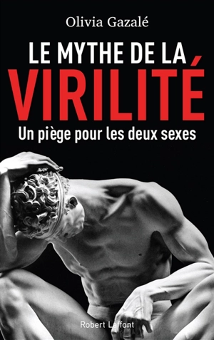 Le mythe de la virilité : un piège pour les deux sexes - Olivia Gazalé