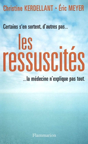 Les ressuscités : certains s'en sortent, d'autres pas : la médecine n'explique pas tout - Christine Kerdellant