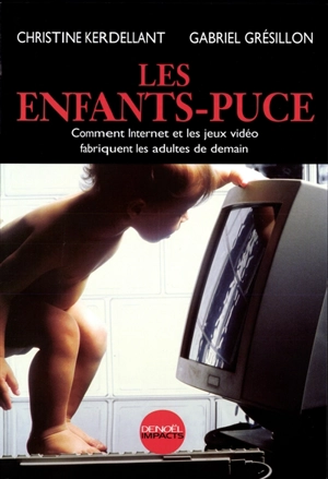 Les enfants-puce : comment Internet et les jeux vidéo fabriquent les adultes de demain - Christine Kerdellant