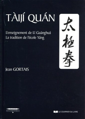 Taiji quan : l'enseignement de Li Guanghua : la tradition de l'école Yang - Jean Gortais