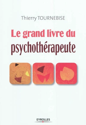 Le grand livre du psychothérapeute : comprendre et mettre en oeuvre l'accompagnement psychologique - Thierry Tournebise