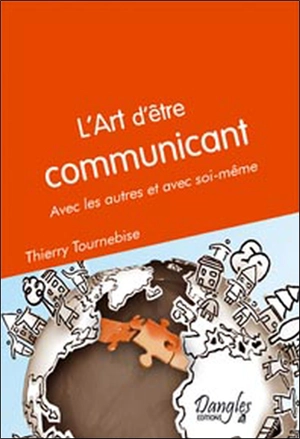 L'art d'être communicant avec les autres et avec soi-même - Thierry Tournebise
