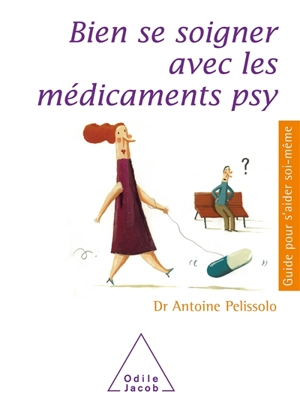 Bien se soigner avec les médicaments psy : antidépresseurs, tranquillisants, somnifères - Antoine Pelissolo