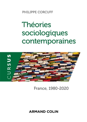 Théories sociologiques contemporaines : France, 1980-2020 - Philippe Corcuff