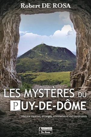 Les mystères du Puy-de-Dôme : histoires insolites, étranges, criminelles et extraordinaires - Robert de Rosa