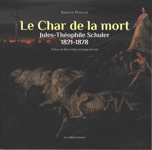 Le char de la mort : Jules-Théophile Schuler : 1821-1878 - Emmanuel Honegger