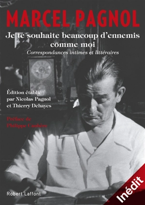 Je te souhaite beaucoup d'ennemis comme moi : correspondances intimes et littéraires - Marcel Pagnol