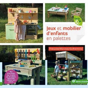 Jeux et mobilier d'enfants en palettes : mur d'escalade, bac à sable, jeu de palets, balancelle, tableau noir, cabane... - Françoise Manceau Guilhermond