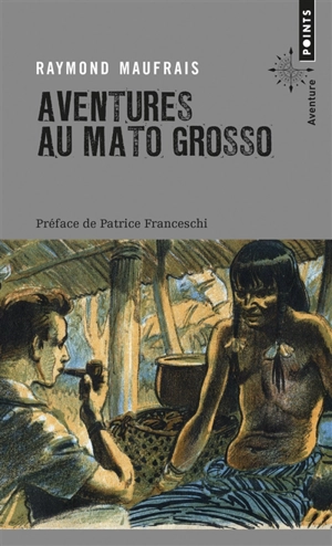 Aventures au Mato Grosso - Raymond Maufrais