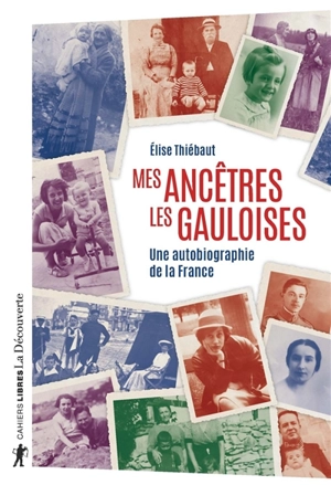 Mes ancêtres les Gauloises : une autobiographie de la France - Elise Thiébaut