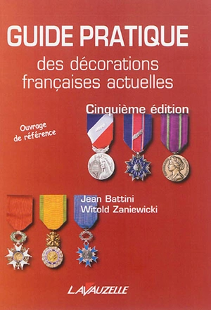 Guide pratique des décorations françaises actuelles : comprenant les médailles internationales délivrées à l'occasion des opérations extérieures - Jean Battini