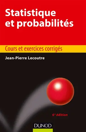 Statistique et probabilités : cours et exercices corrigés - Jean-Pierre Lecoutre