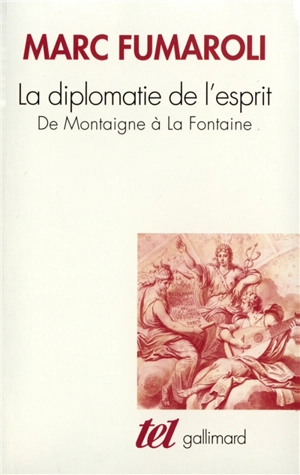 La diplomatie de l'esprit : de Montaigne à La Fontaine - Marc Fumaroli