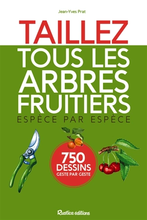 Taillez tous les arbres fruitiers espèce par espèce : 750 dessins geste par geste - Jean-Yves Prat