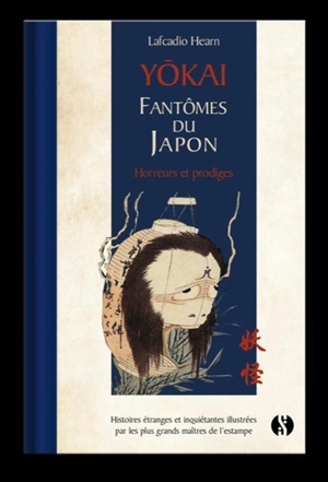 Yôkaï : fantômes du Japon : histoires étranges et inquiétantes illustrées par les plus grands maîtres de l'estampe. Horreurs et prodiges - Lafcadio Hearn