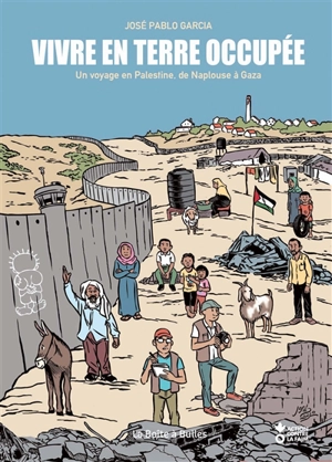 Vivre en terre occupée : un voyage en Palestine, de Naplouse à Gaza - José Pablo Garcia