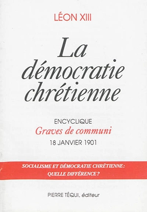 La démocratie chrétienne : encyclique Graves de communi, 18 janvier 1901 : socialisme et démocratie chrétienne, quelle différence ? - Léon 13