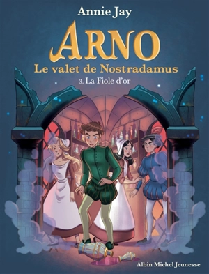 Arno, le valet de Nostradamus. Vol. 3. La fiole d'or - Annie Jay
