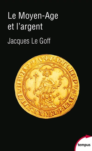 Le Moyen Age et l'argent : essai d'anthropologie historique - Jacques Le Goff