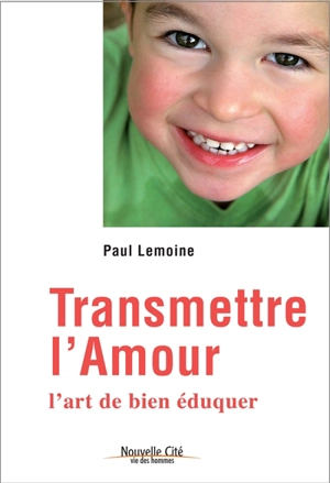 Transmettre l'amour : l'art de bien éduquer - Paul Lemoine