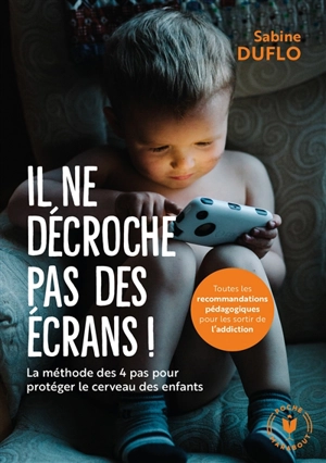 Il ne décroche pas des écrans ! : la méthode des 4 pas pour protéger le cerveau des enfants - Sabine Duflo