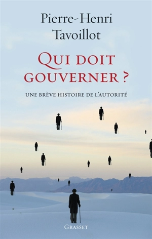 Qui doit gouverner ? : une brève histoire de l'autorité - Pierre-Henri Tavoillot