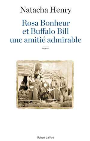 Rosa Bonheur et Buffalo Bill : une amitié admirable - Natacha Henry