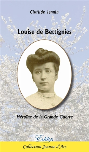 Louise de Bettignies : héroïne de la Grande Guerre - Clotilde Jannin