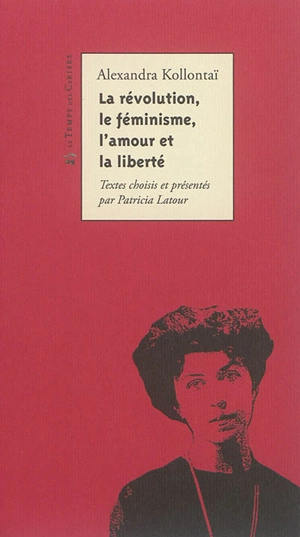 La révolution, le féminisme, l'amour et la liberté - Aleksandra Mikhaïlovna Kollontaï