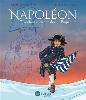 Napoléon : l'enfant corse qui devint empereur - Clotilde Jannin