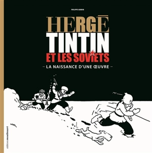 Hergé, Tintin et les Soviets : la naissance d'une oeuvre - Philippe Goddin