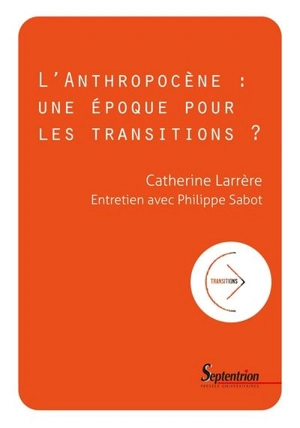 L'anthropocène : une époque pour les transitions ? : entretien avec Philippe Sabot - Catherine Larrère