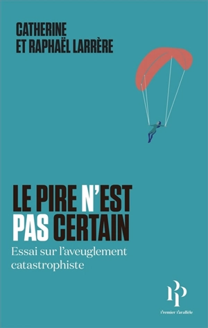 Le pire n'est pas certain : essai sur l'aveuglement catastrophiste - Catherine Larrère