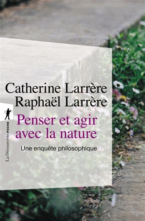 Penser et agir avec la nature : une enquête philosophique - Catherine Larrère