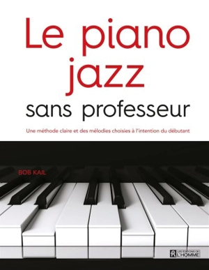 Le piano jazz sans professeur : une méthode claire et des mélodies choisies à l'intention du débutant - Bob Kail