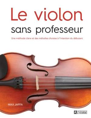 Le violon sans professeur : une méthode claire et des mélodies choisies à l'intention du débutant - Max Jaffa