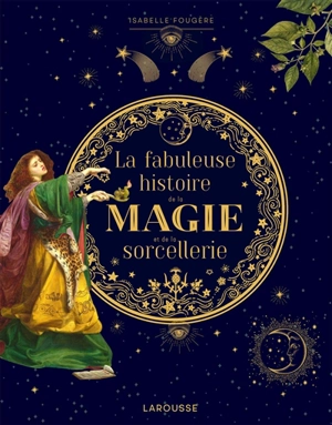 La fabuleuse histoire de la magie et de la sorcellerie - Isabelle Fougère