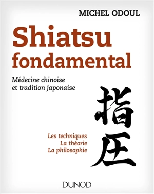 Shiatsu fondamental : médecine chinoise et tradition japonaise - Michel Odoul