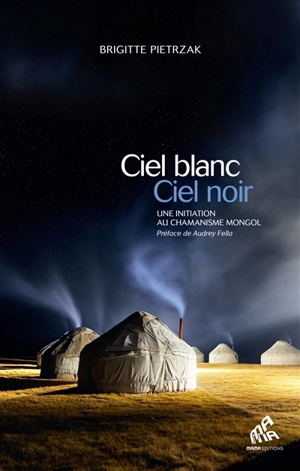 Ciel blanc, ciel noir : une initiation au chamanisme mongol - Brigitte Pietrzak