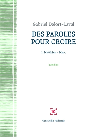 Des paroles pour croire : quelques homélies prononcées à Saint-François de Molitor, 2008-2014. Vol. 1. Matthieu, Marc - Gabriel Delort-Laval