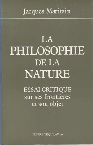 La philosophie de la nature : essai critique sur ses frontières et son objet - Jacques Maritain