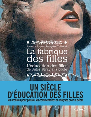 La fabrique des filles : l'éducation des filles de Jules Ferry à la pilule - Rebecca Rogers
