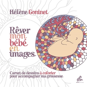 Rêver mon bébé en images : carnet de dessins à colorier pour accompagner ma grossesse - Hélène Goninet