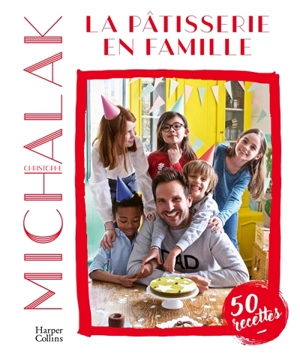 La pâtisserie en famille : 50 recettes - Christophe Michalak